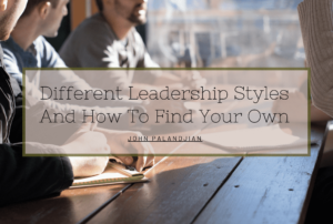 Different Leadership Styles And How To Find Your Own Min