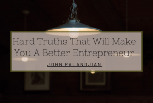 Hard Truths That Will Make You A Better Entrepreneur Min