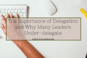 The Importance Of Delegation And Why Many Leaders Under Delegate Min